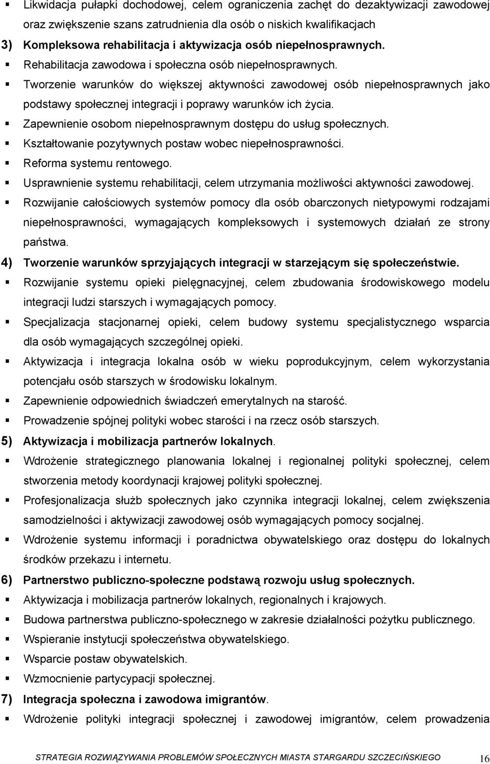 Tworzenie warunków do większej aktywności zawodowej osób niepełnosprawnych jako podstawy społecznej integracji i poprawy warunków ich życia.
