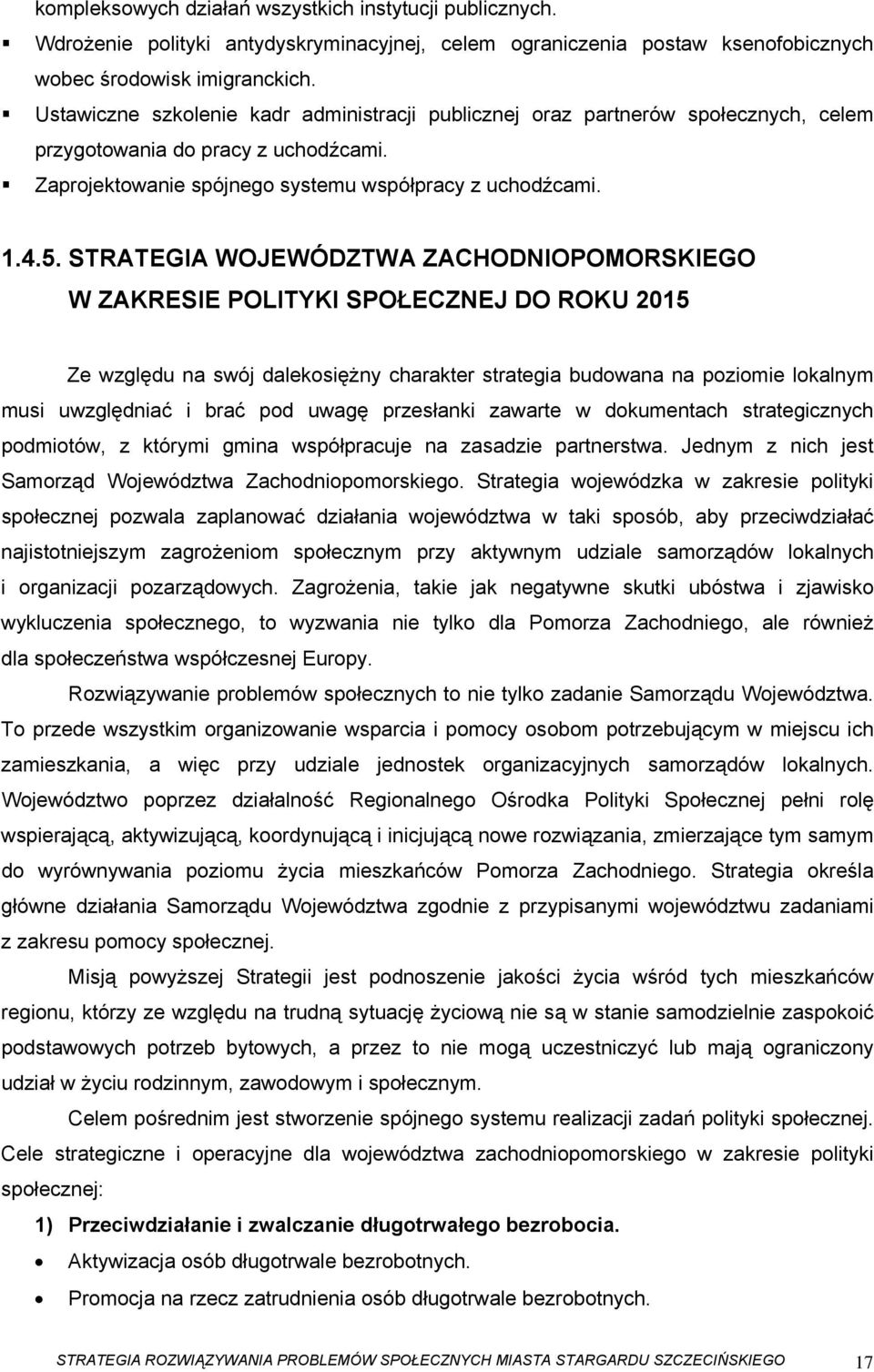 STRATEGIA WOJEWÓDZTWA ZACHODNIOPOMORSKIEGO W ZAKRESIE POLITYKI SPOŁECZNEJ DO ROKU 2015 Ze względu na swój dalekosiężny charakter strategia budowana na poziomie lokalnym musi uwzględniać i brać pod
