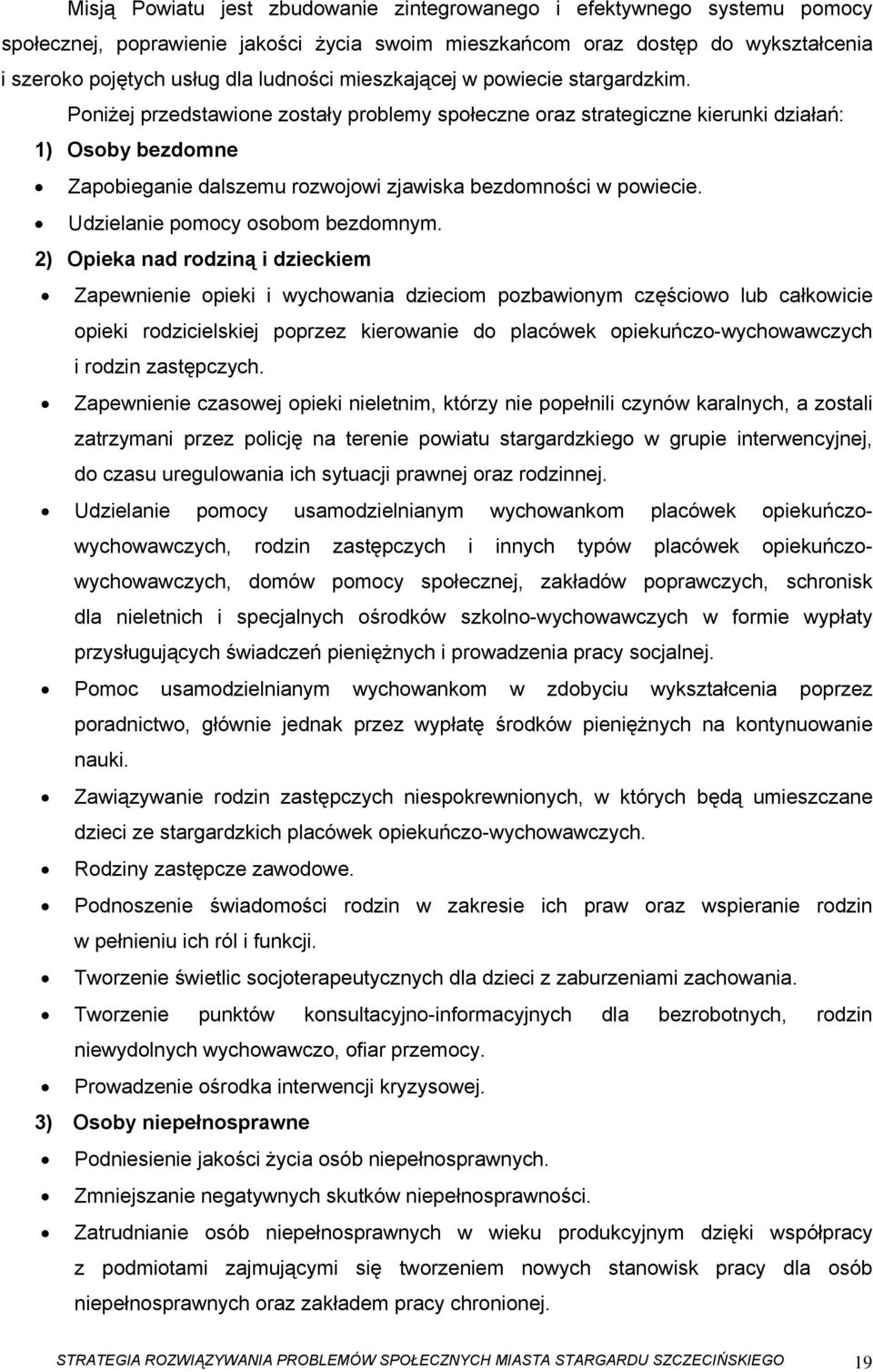 Poniżej przedstawione zostały problemy społeczne oraz strategiczne kierunki działań: 1) Osoby bezdomne Zapobieganie dalszemu rozwojowi zjawiska bezdomności w powiecie.