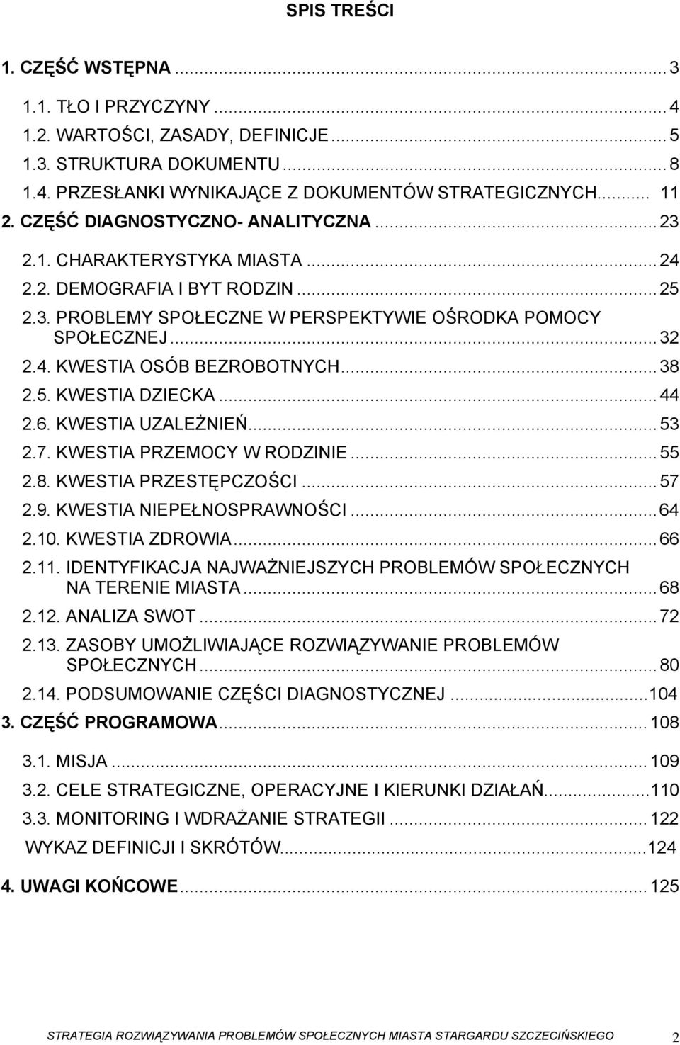 ..38 2.5. KWESTIA DZIECKA...44 2.6. KWESTIA UZALEŻNIEŃ...53 2.7. KWESTIA PRZEMOCY W RODZINIE...55 2.8. KWESTIA PRZESTĘPCZOŚCI...57 2.9. KWESTIA NIEPEŁNOSPRAWNOŚCI...64 2.10. KWESTIA ZDROWIA...66 2.11.