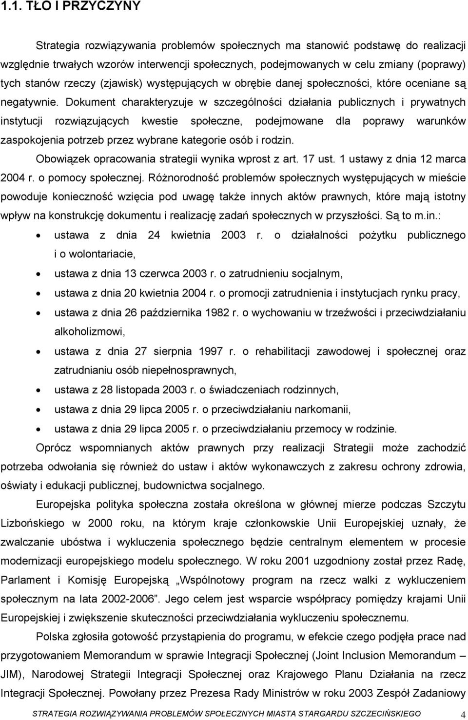 Dokument charakteryzuje w szczególności działania publicznych i prywatnych instytucji rozwiązujących kwestie społeczne, podejmowane dla poprawy warunków zaspokojenia potrzeb przez wybrane kategorie