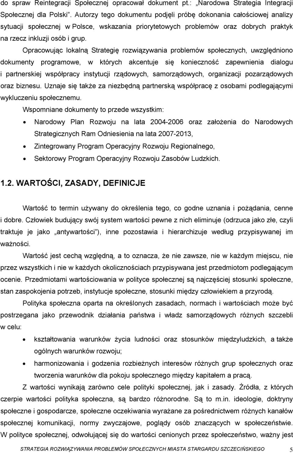 Opracowując lokalną Strategię rozwiązywania problemów społecznych, uwzględniono dokumenty programowe, w których akcentuje się konieczność zapewnienia dialogu i partnerskiej współpracy instytucji