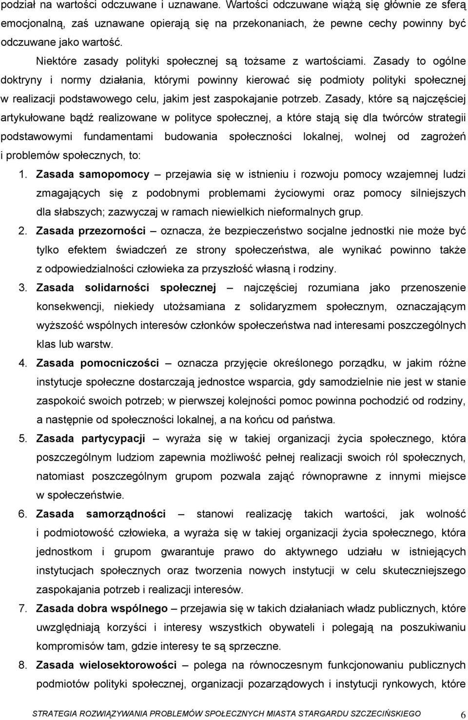 Zasady to ogólne doktryny i normy działania, którymi powinny kierować się podmioty polityki społecznej w realizacji podstawowego celu, jakim jest zaspokajanie potrzeb.