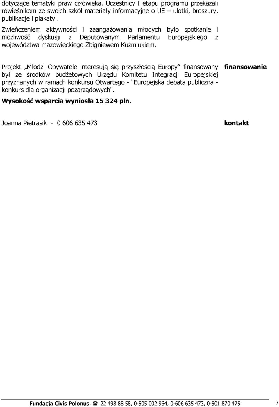 Projekt Młodzi Obywatele interesują się przyszłością Europy finansowany był ze środków budŝetowych Urzędu Komitetu Integracji Europejskiej przyznanych w ramach konkursu Otwartego -