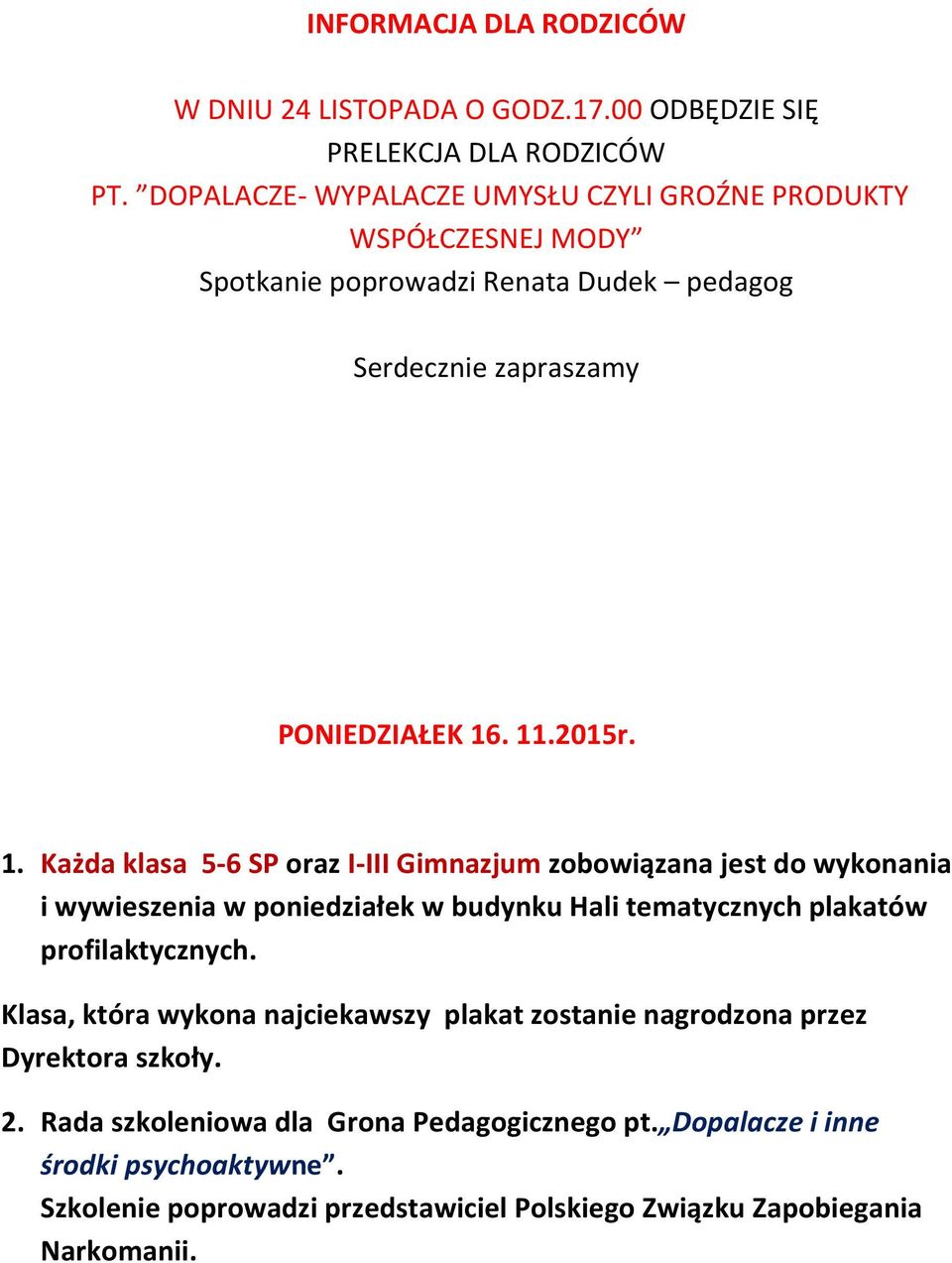 . 11.2015r. 1. Każda klasa 5-6 SP oraz I-III Gimnazjum zobowiązana jest do wykonania i wywieszenia w poniedziałek w budynku Hali tematycznych plakatów profilaktycznych.