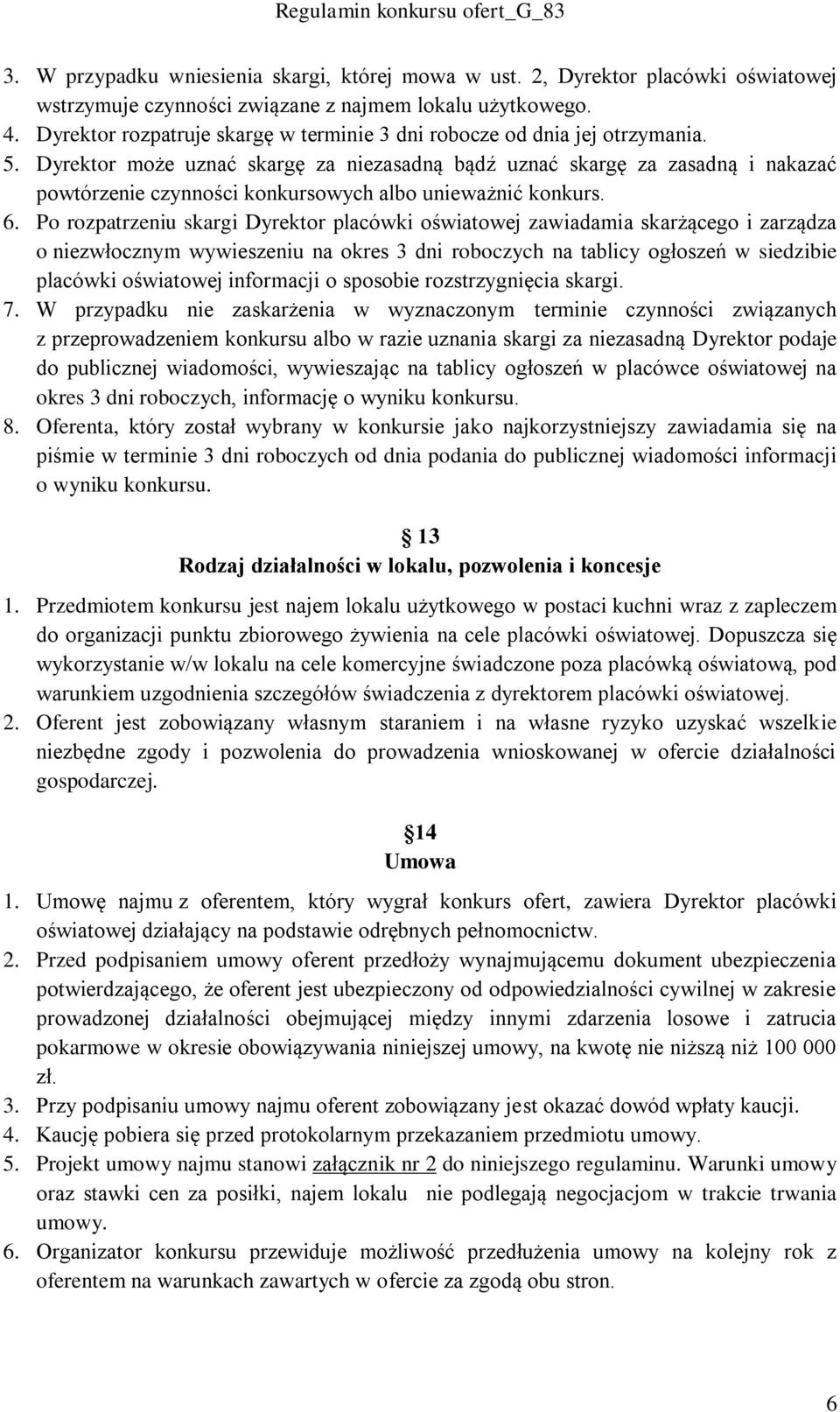 Dyrektor może uznać skargę za niezasadną bądź uznać skargę za zasadną i nakazać powtórzenie czynności konkursowych albo unieważnić konkurs. 6.