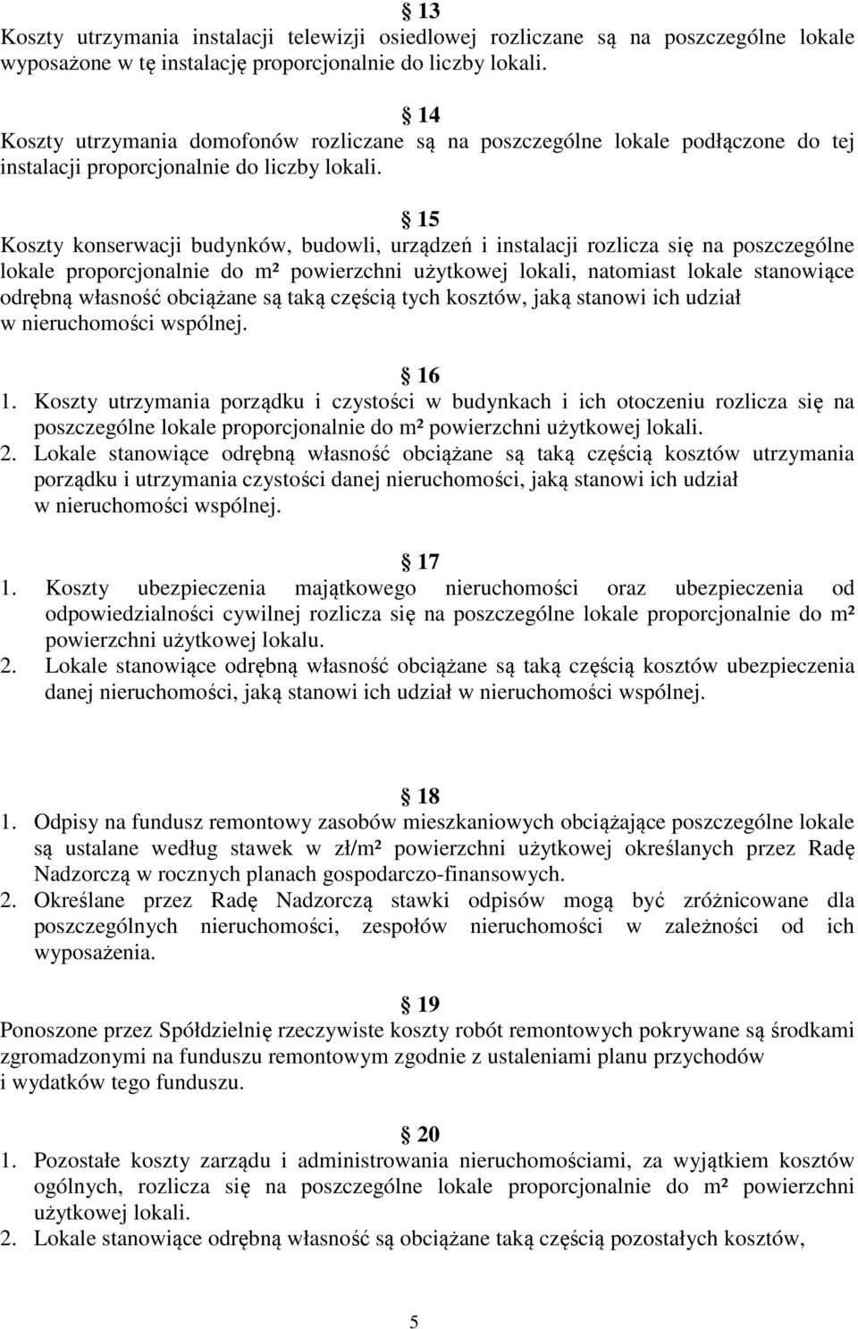 15 Koszty konserwacji budynków, budowli, urządzeń i instalacji rozlicza się na poszczególne lokale proporcjonalnie do m² powierzchni użytkowej lokali, natomiast lokale stanowiące odrębną własność