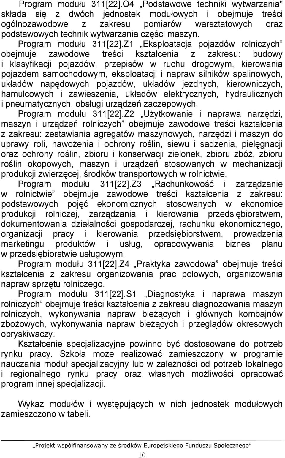 Z1 Eksploatacja pojazdów rolniczych obejmuje zawodowe treści kształcenia z zakresu: budowy i klasyfikacji pojazdów, przepisów w ruchu drogowym, kierowania pojazdem samochodowym, eksploatacji i napraw