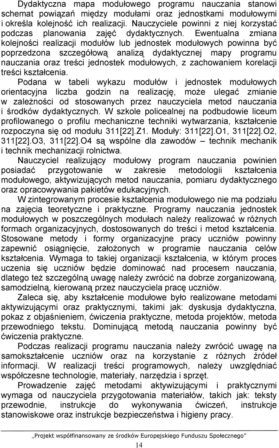 Ewentualna zmiana kolejności realizacji modułów lub jednostek modułowych powinna być poprzedzona szczegółową analizą dydaktycznej mapy programu nauczania oraz treści jednostek modułowych, z