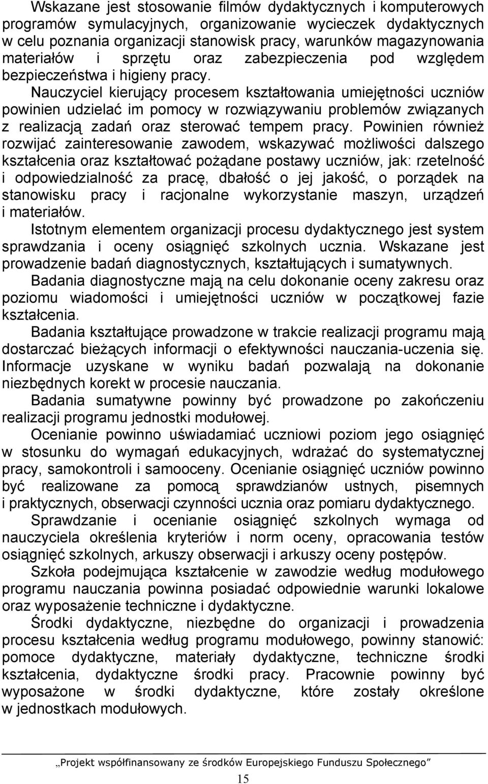 Nauczyciel kierujący procesem kształtowania umiejętności uczniów powinien udzielać im pomocy w rozwiązywaniu problemów związanych z realizacją zadań oraz sterować tempem pracy.