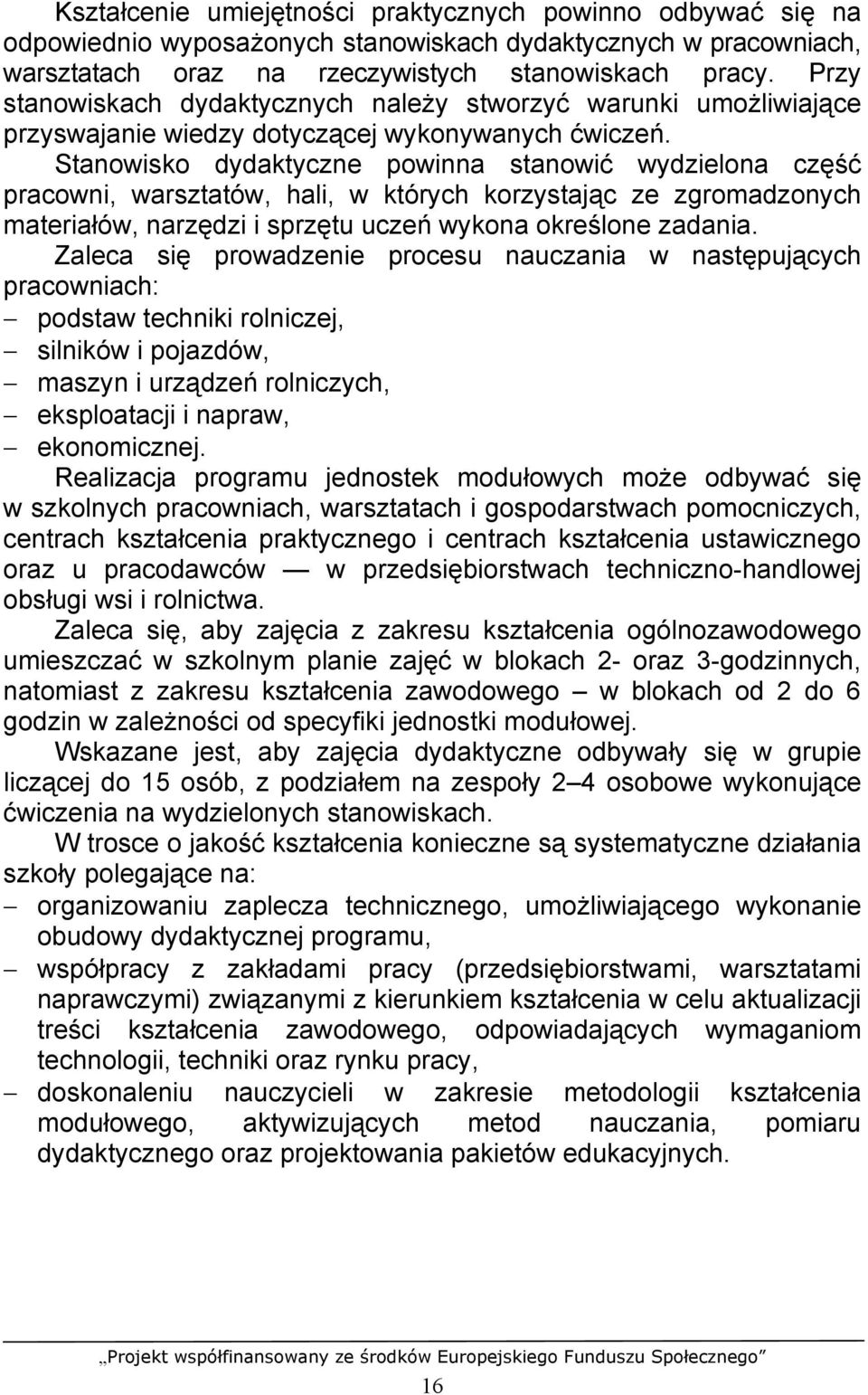 Stanowisko dydaktyczne powinna stanowić wydzielona część pracowni, warsztatów, hali, w których korzystając ze zgromadzonych materiałów, narzędzi i sprzętu uczeń wykona określone zadania.