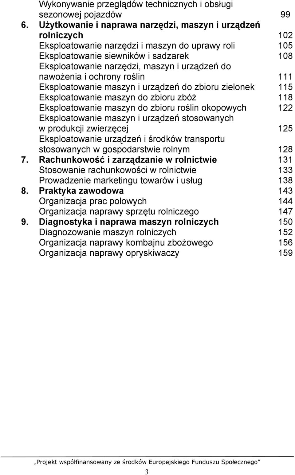 do nawożenia i ochrony roślin 111 Eksploatowanie maszyn i urządzeń do zbioru zielonek 115 Eksploatowanie maszyn do zbioru zbóż 118 Eksploatowanie maszyn do zbioru roślin okopowych 122 Eksploatowanie