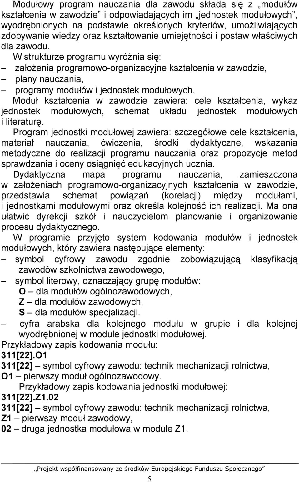 W strukturze programu wyróżnia się: założenia programowo-organizacyjne kształcenia w zawodzie, plany nauczania, programy modułów i jednostek modułowych.