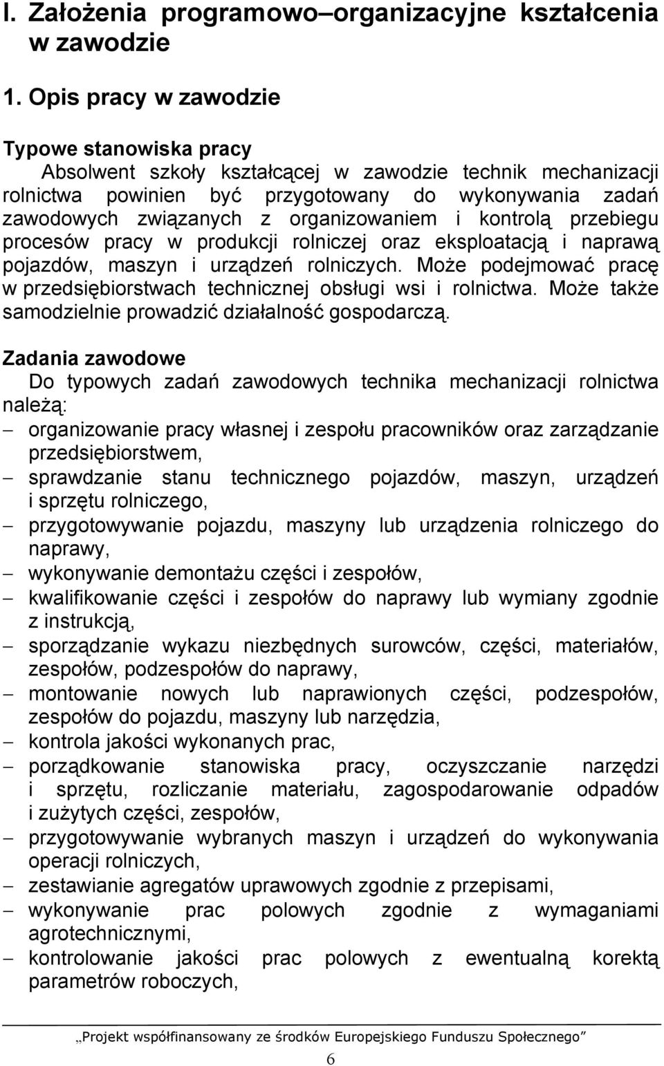 organizowaniem i kontrolą przebiegu procesów pracy w produkcji rolniczej oraz eksploatacją i naprawą pojazdów, maszyn i urządzeń rolniczych.