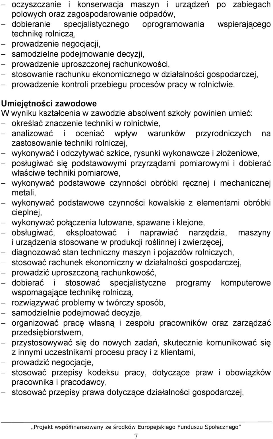 Umiejętności zawodowe W wyniku kształcenia w zawodzie absolwent szkoły powinien umieć: określać znaczenie techniki w rolnictwie, analizować i oceniać wpływ warunków przyrodniczych na zastosowanie