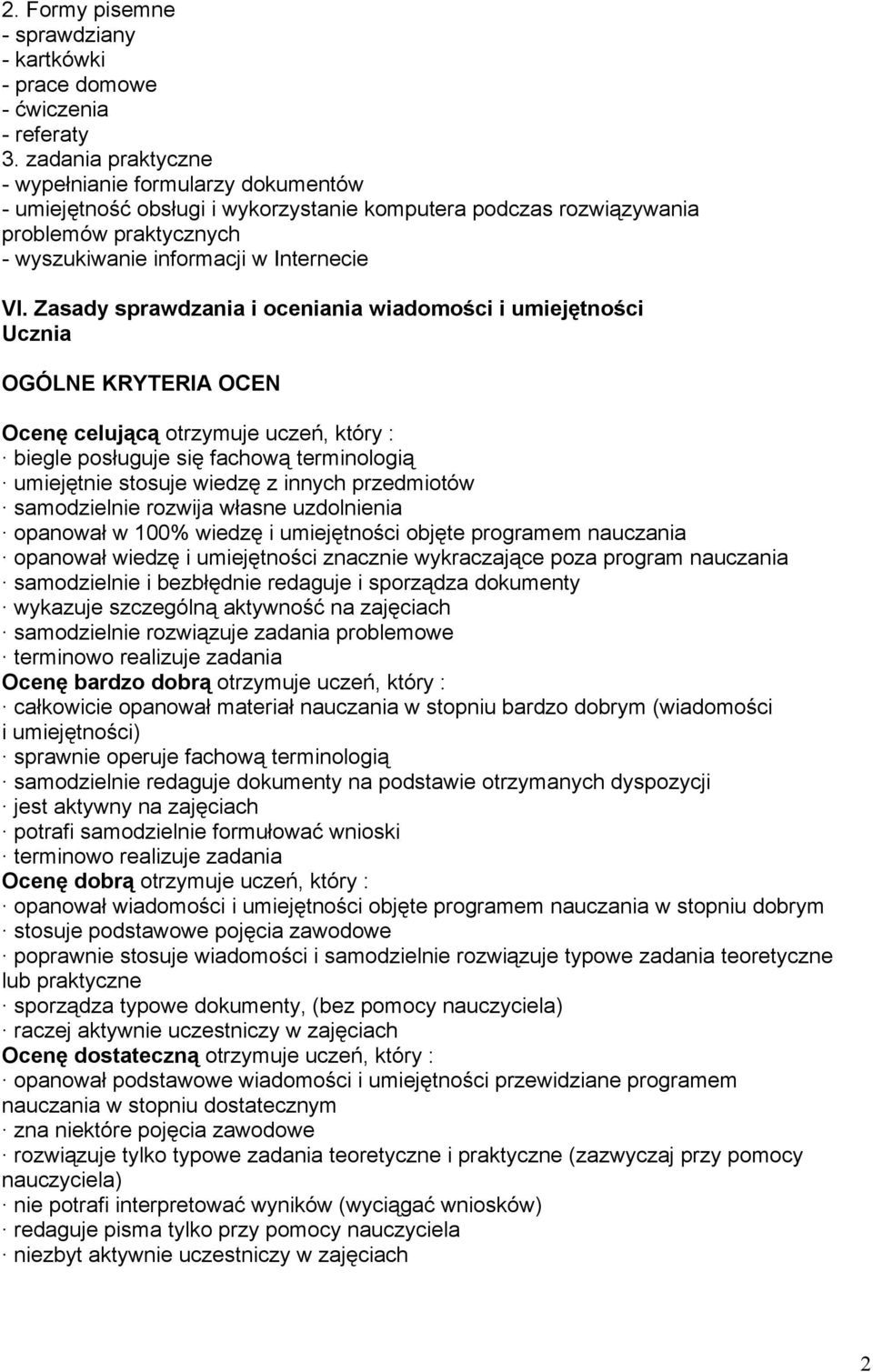 Zasady sprawdzania i oceniania wiadomości i umiejętności Ucznia OGÓLNE KRYTERIA OCEN Ocenę celującą otrzymuje uczeń, który : biegle posługuje się fachową terminologią umiejętnie stosuje wiedzę z