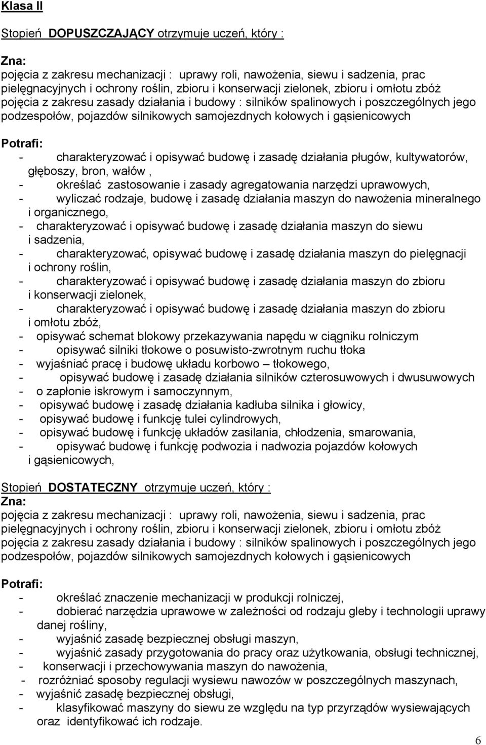 charakteryzować i opisywać budowę i zasadę działania pługów, kultywatorów, głęboszy, bron, wałów, - określać zastosowanie i zasady agregatowania narzędzi uprawowych, - wyliczać rodzaje, budowę i