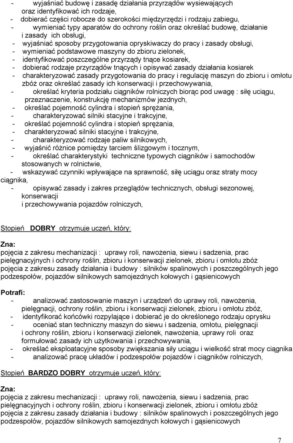 identyfikować poszczególne przyrządy tnące kosiarek, - dobierać rodzaje przyrządów tnących i opisywać zasady działania kosiarek - charakteryzować zasady przygotowania do pracy i regulację maszyn do