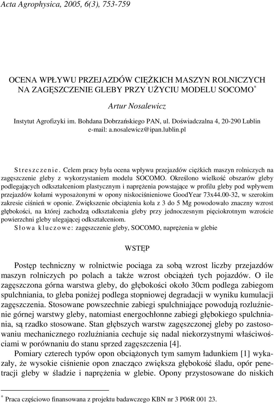 Celem pracy była ocena wpływu przejazdów cięŝkich maszyn rolniczych na zagęszczenie gleby z wykorzystaniem modelu SOCOMO.