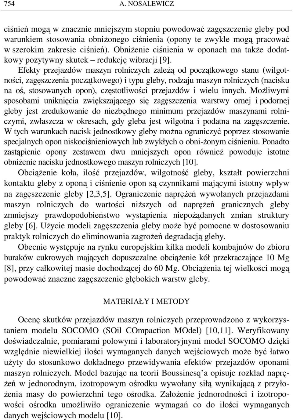 Efekty przejazdów maszyn rolniczych zaleŝą od początkowego stanu (wilgotności, zagęszczenia początkowego) i typu gleby, rodzaju maszyn rolniczych (nacisku na oś, stosowanych opon), częstotliwości