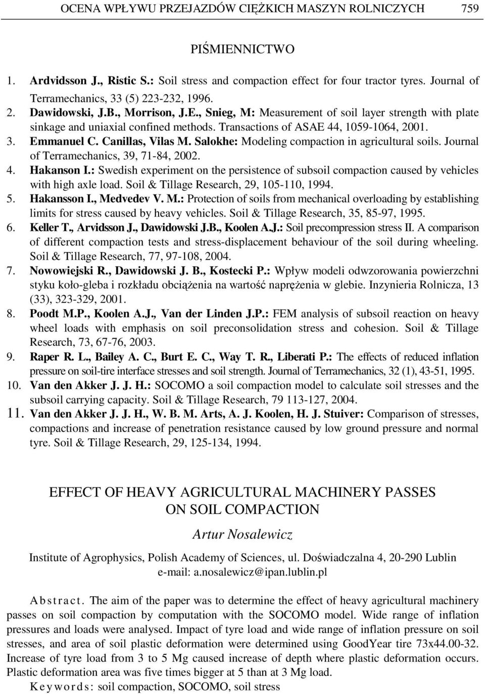 Transactions of ASAE 44, 159-164, 21. 3. Emmanuel C. Canillas, Vilas M. Salokhe: Modeling compaction in agricultural soils. Journal of Terramechanics, 39, 71-84, 22. 4. Hakanson I.