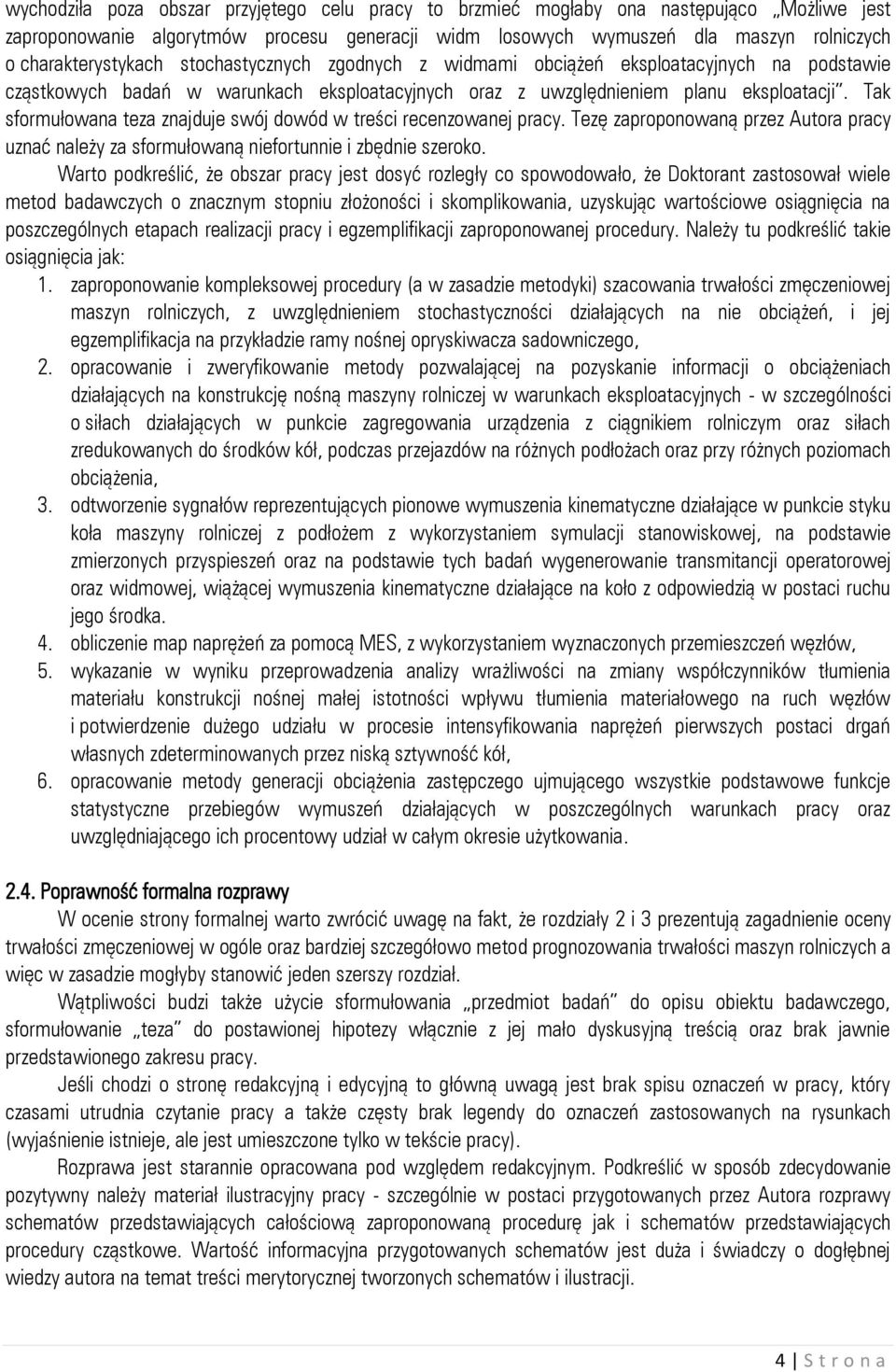 Tak sformułowana teza znajduje swój dowód w treści recenzowanej pracy. Tezę zaproponowaną przez Autora pracy uznać należy za sformułowaną niefortunnie i zbędnie szeroko.