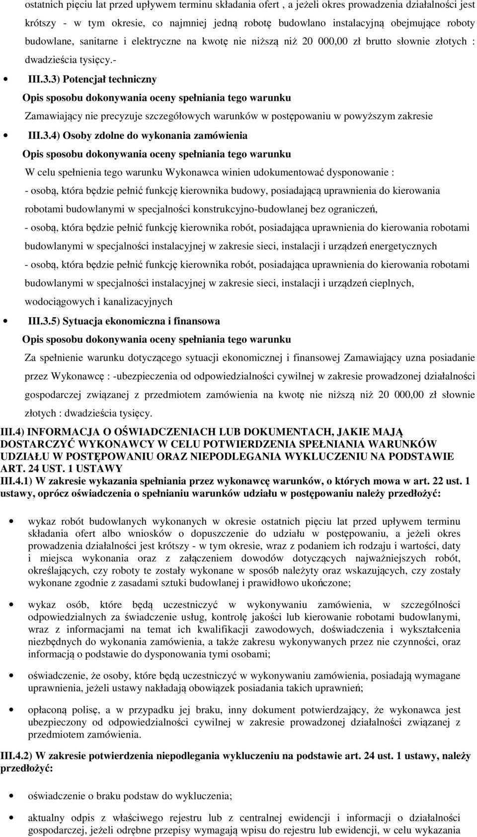 3) Potencjał techniczny Zamawiający nie precyzuje szczegółowych warunków w postępowaniu w powyższym zakresie III.3.4) Osoby zdolne do wykonania zamówienia W celu spełnienia tego warunku Wykonawca