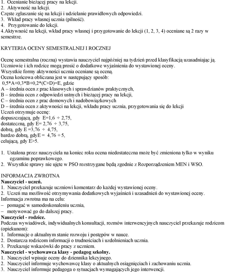 KRYTERIA OCENY SEMESTRALNEJ I ROCZNEJ Ocenę semestralna (roczną) wystawia nauczyciel najpóźniej na tydzień przed klasyfikacją uzasadniając ją.