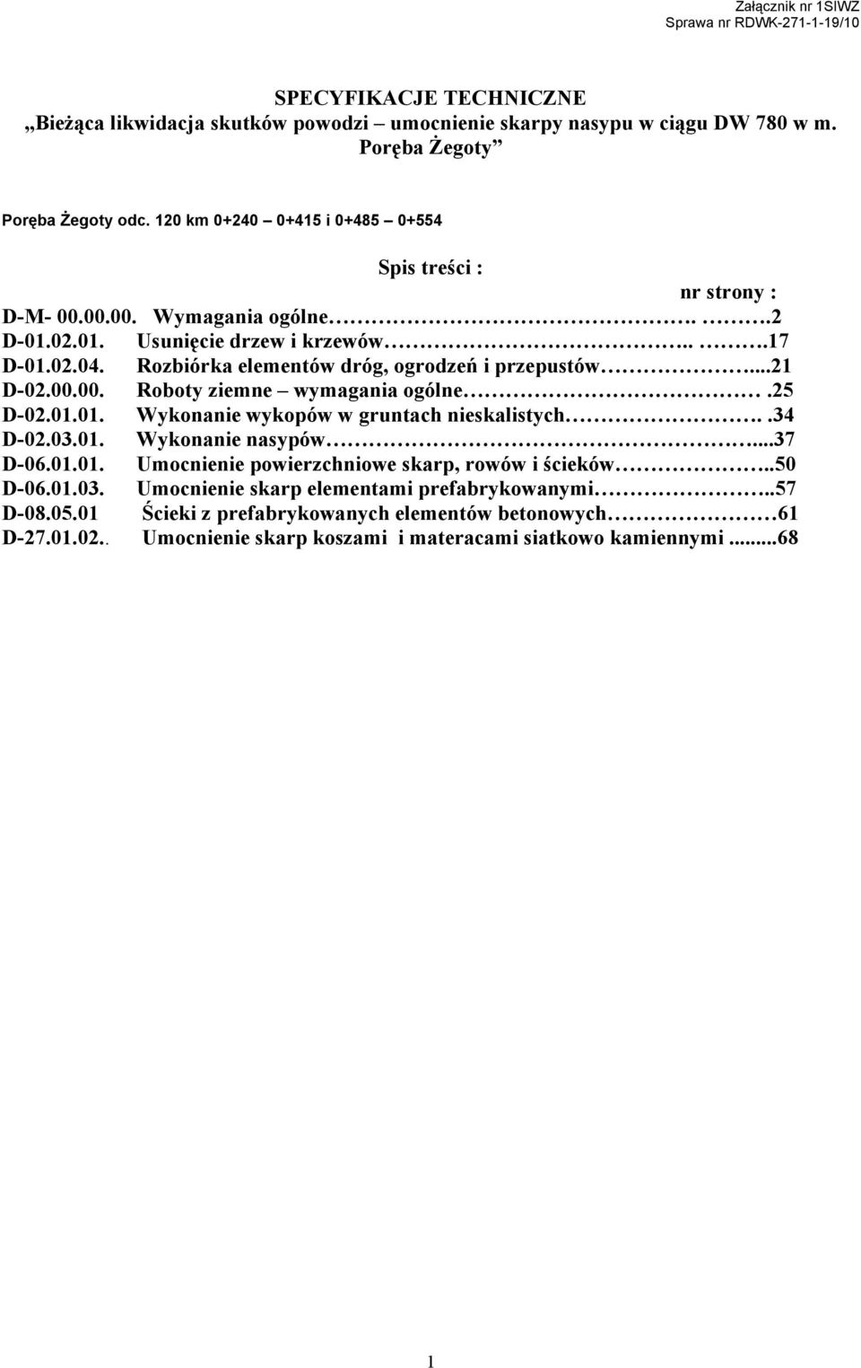 Rozbiórka elementów dróg, ogrodzeń i przepustów...21 D-02.00.00. Roboty ziemne wymagania ogólne.25 D-02.01.01. Wykonanie wykopów w gruntach nieskalistych..34 D-02.03.01. Wykonanie nasypów.