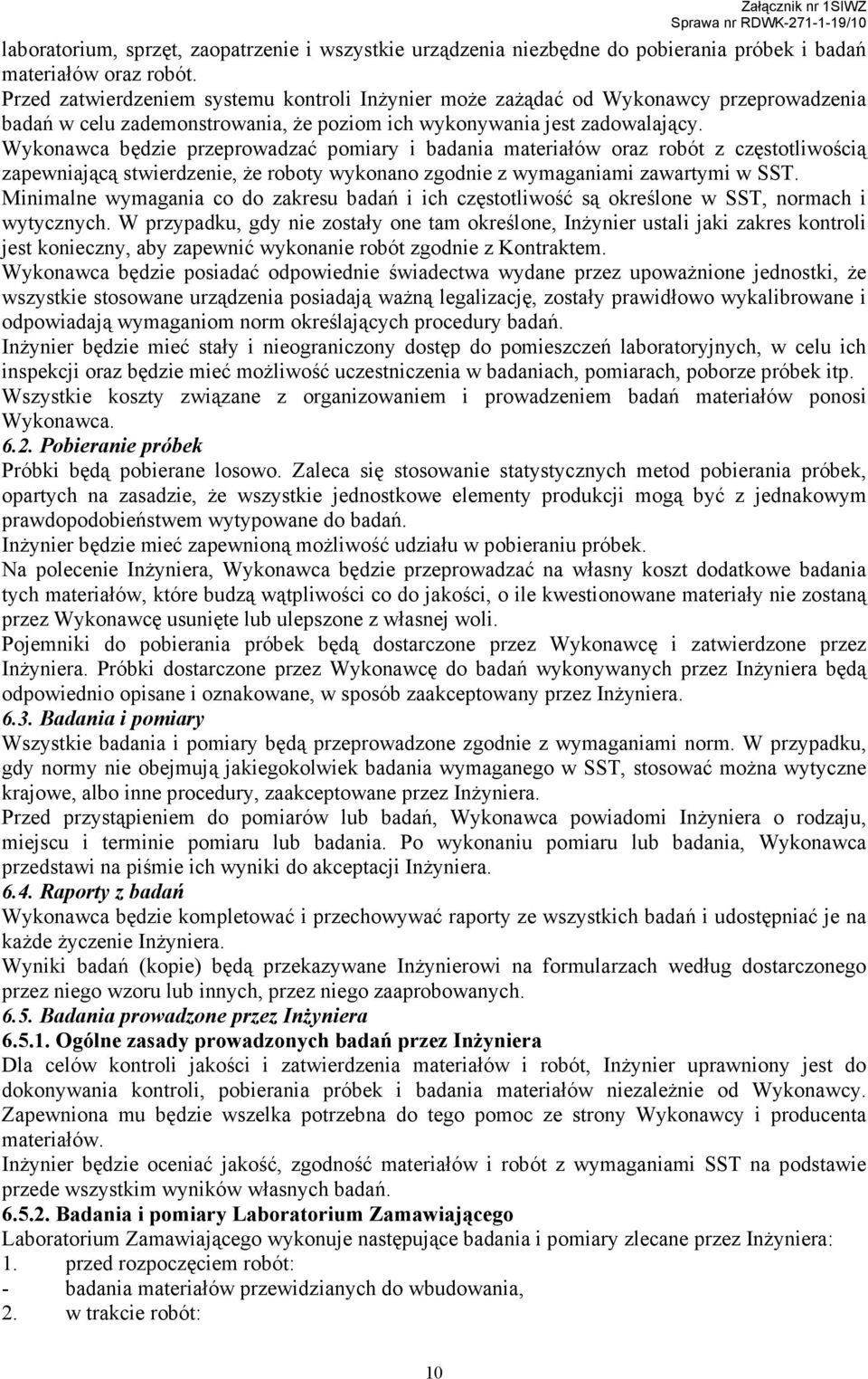 Wykonawca będzie przeprowadzać pomiary i badania materiałów oraz robót z częstotliwością zapewniającą stwierdzenie, Ŝe roboty wykonano zgodnie z wymaganiami zawartymi w SST.