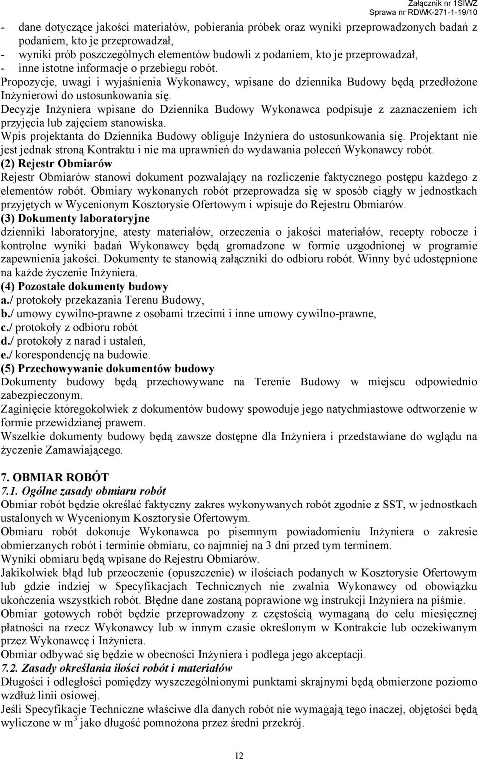 Decyzje InŜyniera wpisane do Dziennika Budowy Wykonawca podpisuje z zaznaczeniem ich przyjęcia lub zajęciem stanowiska. Wpis projektanta do Dziennika Budowy obliguje InŜyniera do ustosunkowania się.