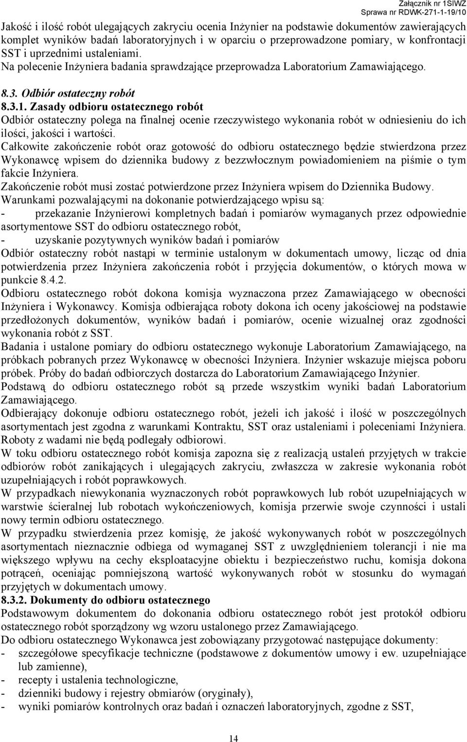 Zasady odbioru ostatecznego robót Odbiór ostateczny polega na finalnej ocenie rzeczywistego wykonania robót w odniesieniu do ich ilości, jakości i wartości.