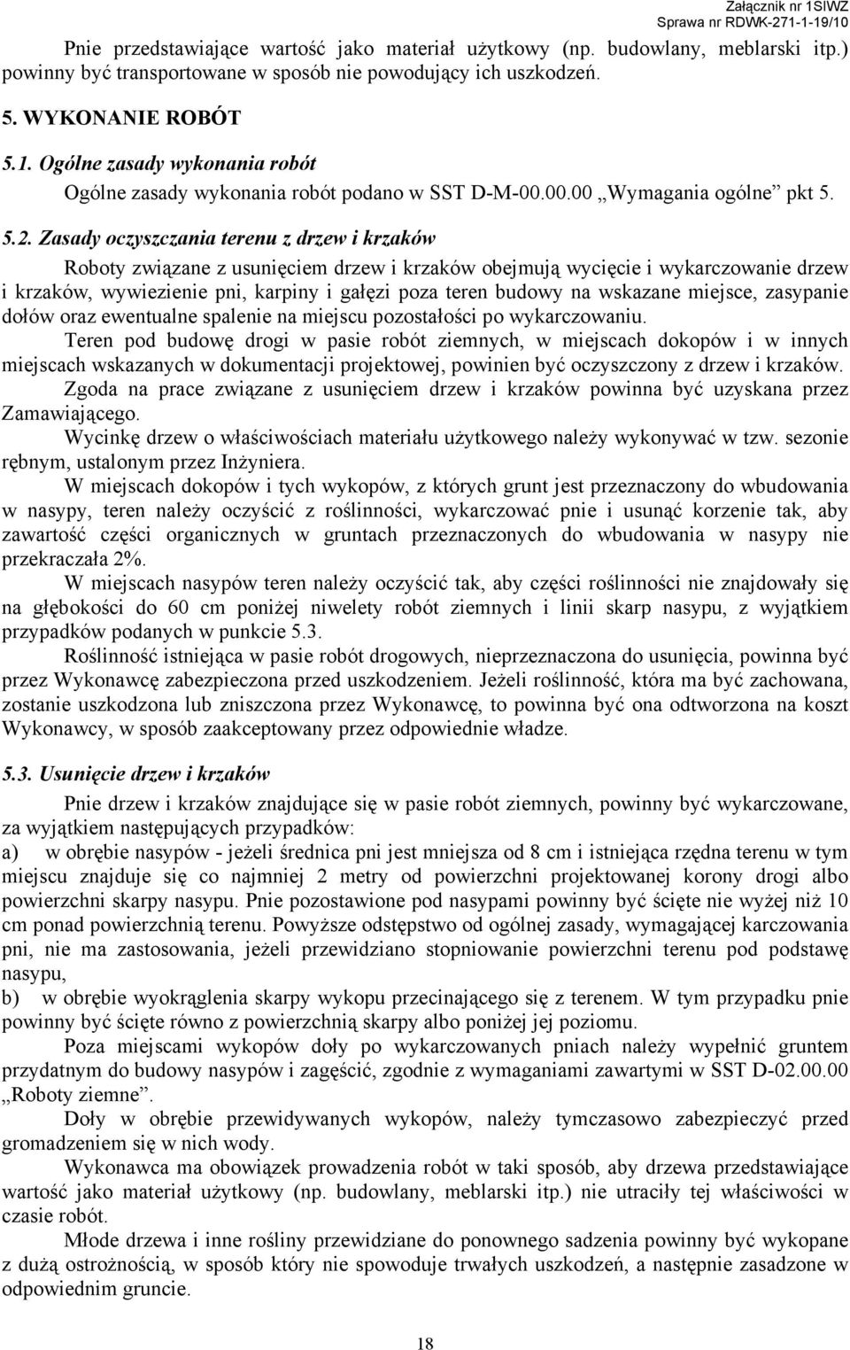 Zasady oczyszczania terenu z drzew i krzaków Roboty związane z usunięciem drzew i krzaków obejmują wycięcie i wykarczowanie drzew i krzaków, wywiezienie pni, karpiny i gałęzi poza teren budowy na