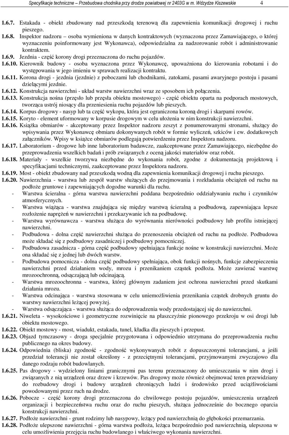 Inspektor nadzoru osoba wymieniona w danych kontraktowych (wyznaczona przez Zamawiającego, o której wyznaczeniu poinformowany jest Wykonawca), odpowiedzialna za nadzorowanie robót i administrowanie