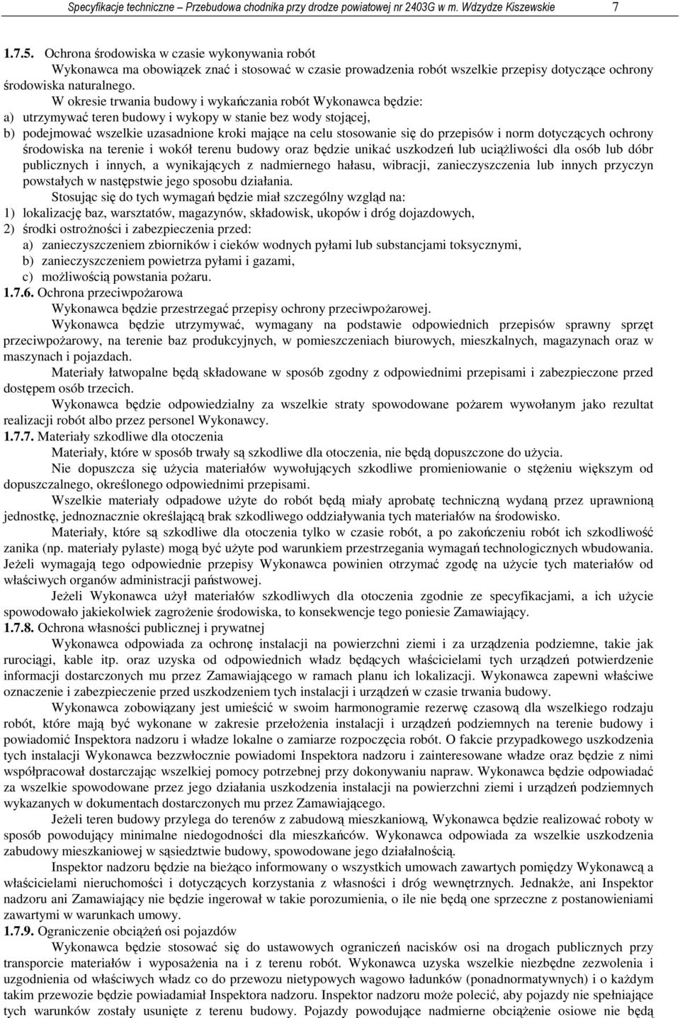 W okresie trwania budowy i wykańczania robót Wykonawca będzie: a) utrzymywać teren budowy i wykopy w stanie bez wody stojącej, b) podejmować wszelkie uzasadnione kroki mające na celu stosowanie się