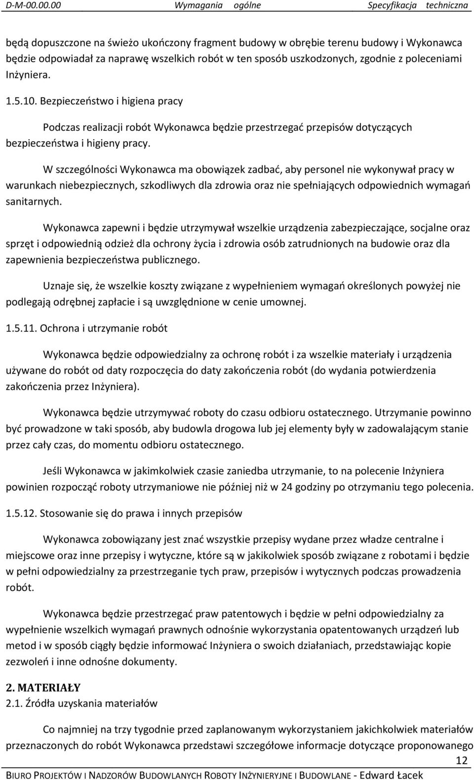 uszkodzonych, zgodnie z poleceniami Inżyniera. 1.5.10. Bezpieczeństwo i higiena pracy Podczas realizacji robót Wykonawca będzie przestrzegać przepisów dotyczących bezpieczeństwa i higieny pracy.