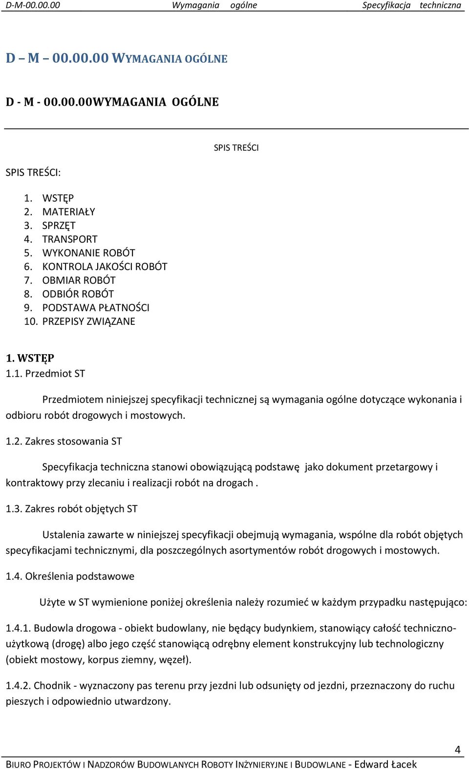 . PRZEPISY ZWIĄZANE SPIS TREŚCI 1. WSTĘP 1.1. Przedmiot ST Przedmiotem niniejszej specyfikacji technicznej są wymagania ogólne dotyczące wykonania i odbioru robót drogowych i mostowych. 1.2.