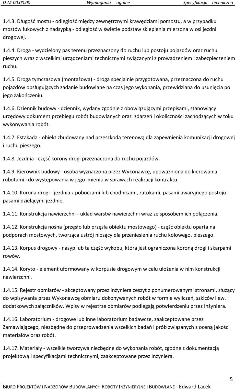 4. Droga - wydzielony pas terenu przeznaczony do ruchu lub postoju pojazdów oraz ruchu pieszych wraz z wszelkimi urządzeniami technicznymi związanymi z prowadzeniem i zabezpieczeniem ruchu. 1.4.5.