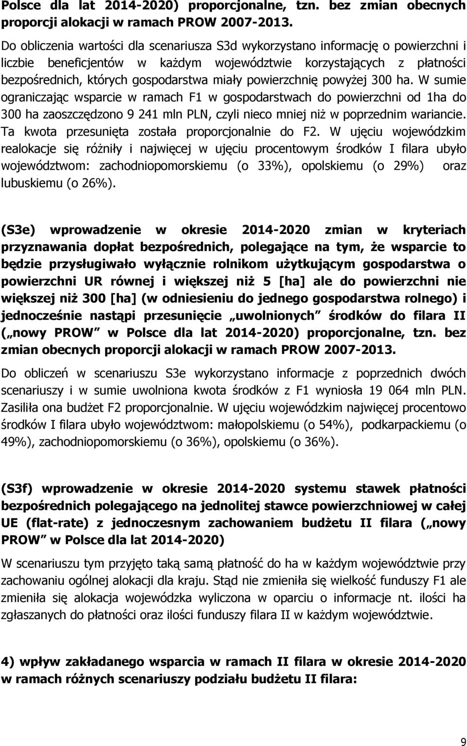 powierzchnię powyżej 300 ha. W sumie ograniczając wsparcie w ramach F1 w gospodarstwach do powierzchni od 1ha do 300 ha zaoszczędzono 9 241 mln PLN, czyli nieco mniej niż w poprzednim wariancie.