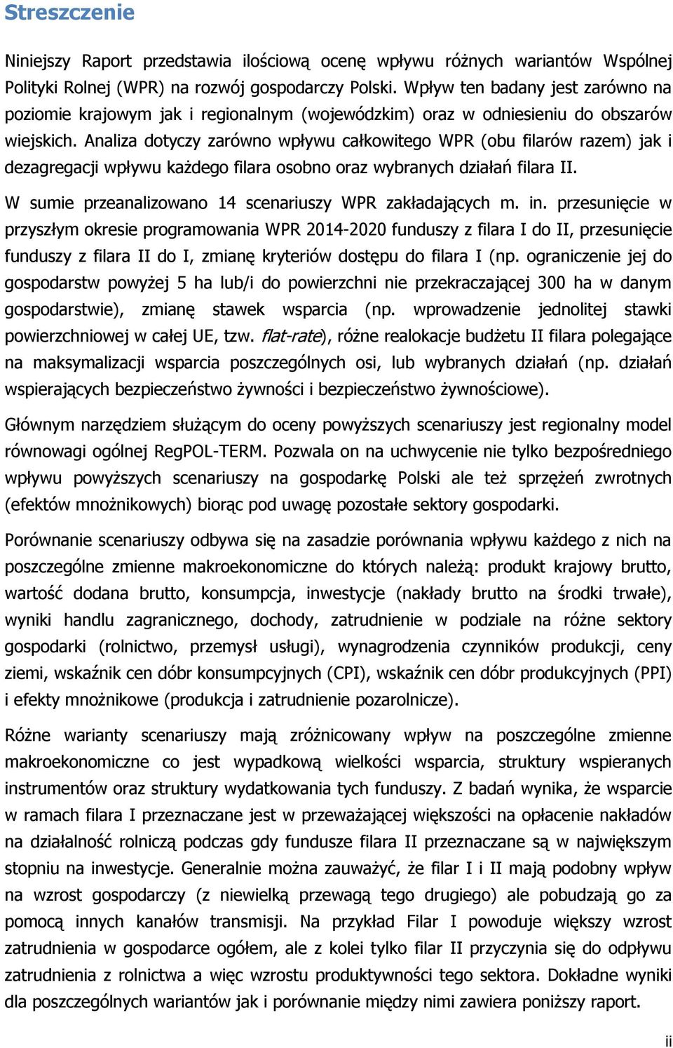 Analiza dotyczy zarówno wpływu całkowitego WPR (obu filarów razem) jak i dezagregacji wpływu każdego filara osobno oraz wybranych działań filara II.