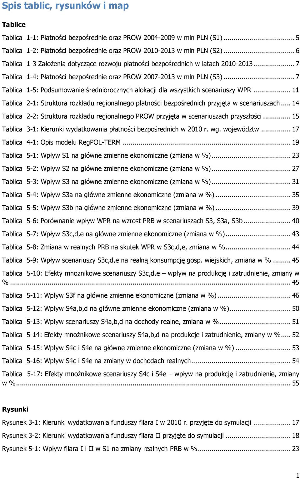 .. 7 Tablica 1-5: Podsumowanie średniorocznych alokacji dla wszystkich scenariuszy WPR... 11 Tablica 2-1: Struktura rozkładu regionalnego płatności bezpośrednich przyjęta w scenariuszach.