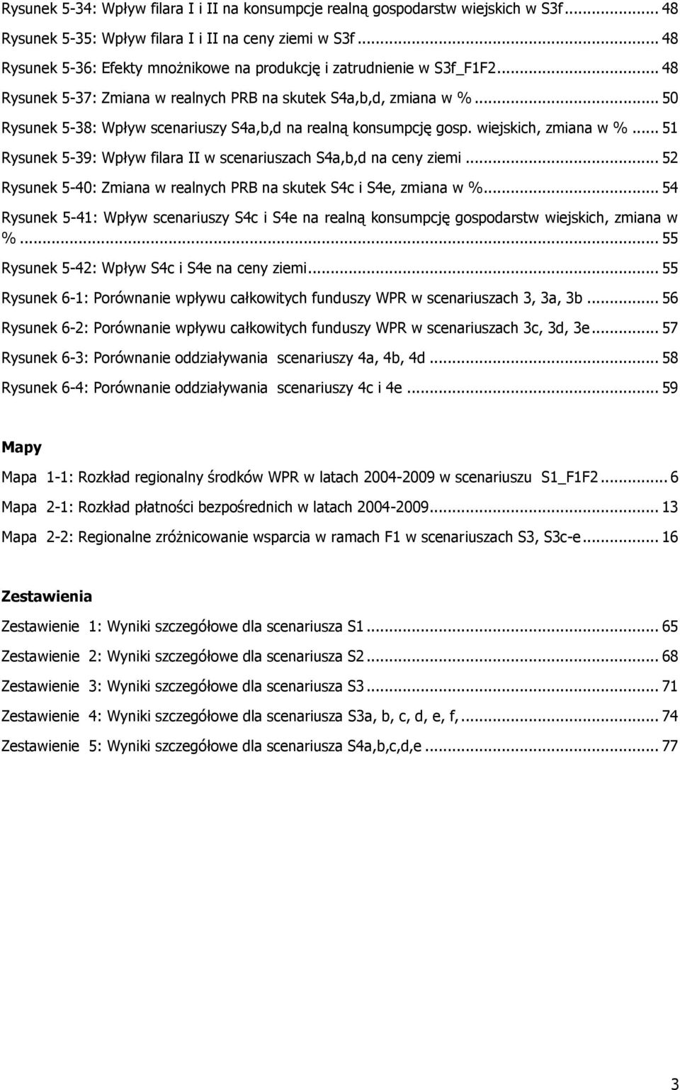 .. 50 Rysunek 5-38: Wpływ scenariuszy S4a,b,d na realną konsumpcję gosp. wiejskich, zmiana w %... 51 Rysunek 5-39: Wpływ filara II w scenariuszach S4a,b,d na ceny ziemi.