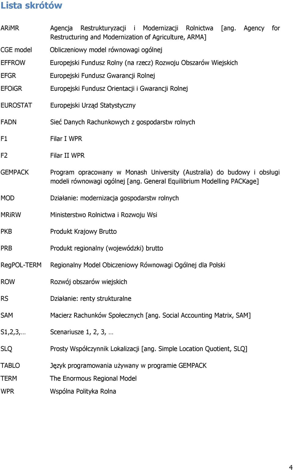 Obliczeniowy model równowagi ogólnej Europejski Fundusz Rolny (na rzecz) Rozwoju Obszarów Wiejskich Europejski Fundusz Gwarancji Rolnej Europejski Fundusz Orientacji i Gwarancji Rolnej Europejski