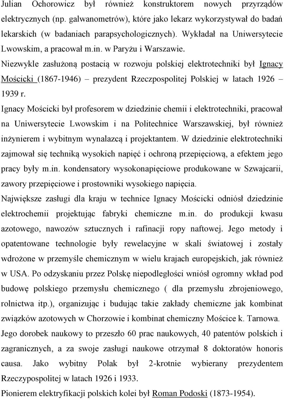 Niezwykle zasłużoną postacią w rozwoju polskiej elektrotechniki był Ignacy Mościcki (1867-1946) prezydent Rzeczpospolitej Polskiej w latach 1926 1939 r.