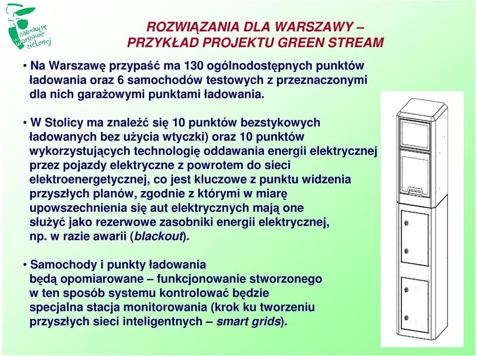 W Stolicy ma znaleźć się 10 punktów bezstykowych ładowanych bez uŝycia wtyczki) oraz 10 punktów wykorzystujących technologię oddawania energii elektrycznej przez pojazdy elektryczne z powrotem do