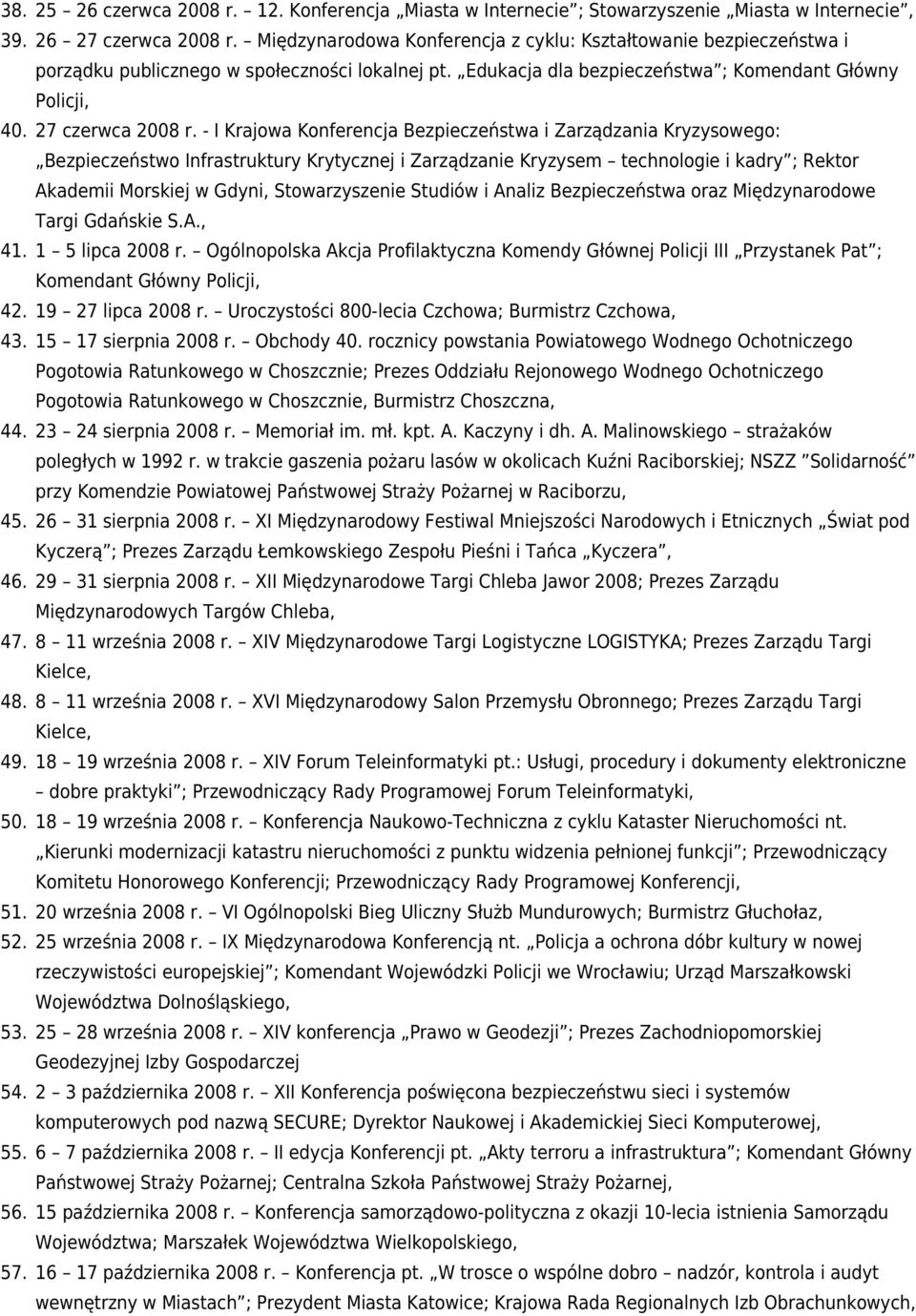 - I Krajowa Konferencja Bezpieczeństwa i Zarządzania Kryzysowego: Bezpieczeństwo Infrastruktury Krytycznej i Zarządzanie Kryzysem technologie i kadry ; Rektor Akademii Morskiej w Gdyni,