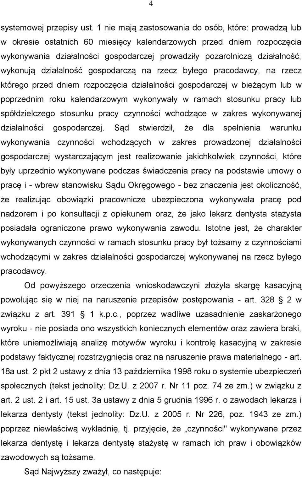 wykonują działalność gospodarczą na rzecz byłego pracodawcy, na rzecz którego przed dniem rozpoczęcia działalności gospodarczej w bieżącym lub w poprzednim roku kalendarzowym wykonywały w ramach