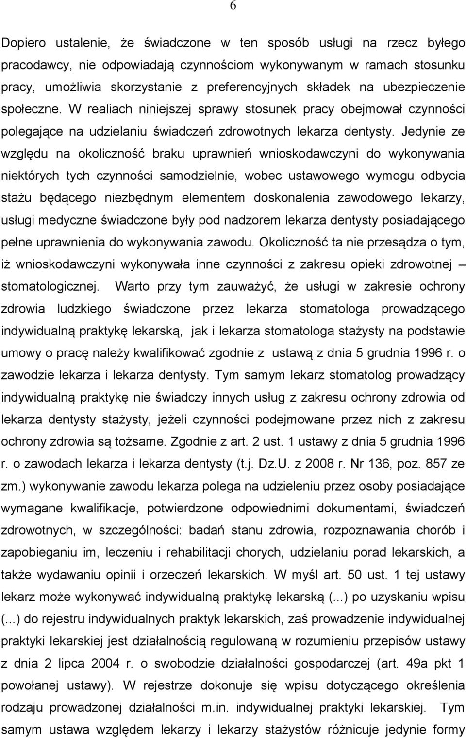 Jedynie ze względu na okoliczność braku uprawnień wnioskodawczyni do wykonywania niektórych tych czynności samodzielnie, wobec ustawowego wymogu odbycia stażu będącego niezbędnym elementem