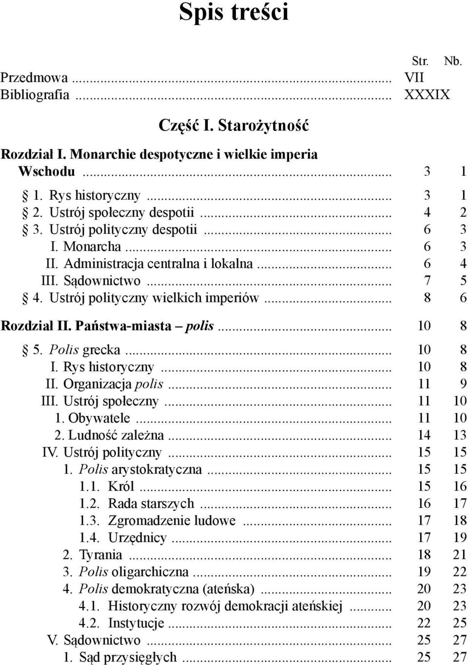 Państwa-miasta polis... 10 8 5. Polis grecka... 10 8 I. Rys historyczny... 10 8 II. Organizacja polis... 11 9 III. Ustrój społeczny... 11 10 1. Obywatele... 11 10 2. Ludność zależna... 14 13 IV.