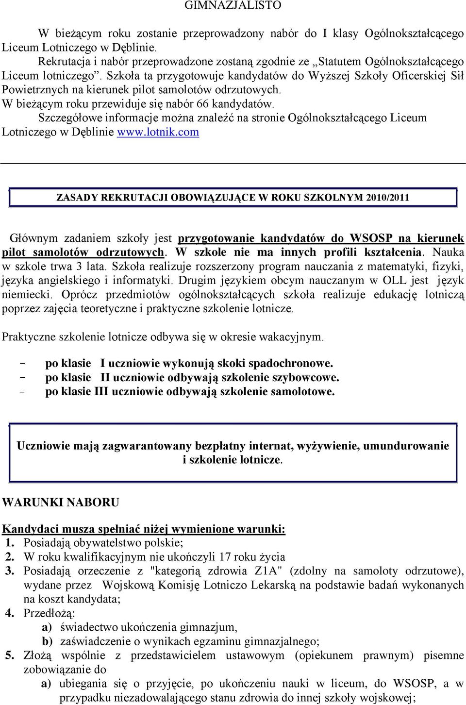 Szkoła ta przygotowuje kandydatów do Wyższej Szkoły Oficerskiej Sił Powietrznych na kierunek pilot samolotów odrzutowych. W bieżącym roku przewiduje się nabór 66 kandydatów.